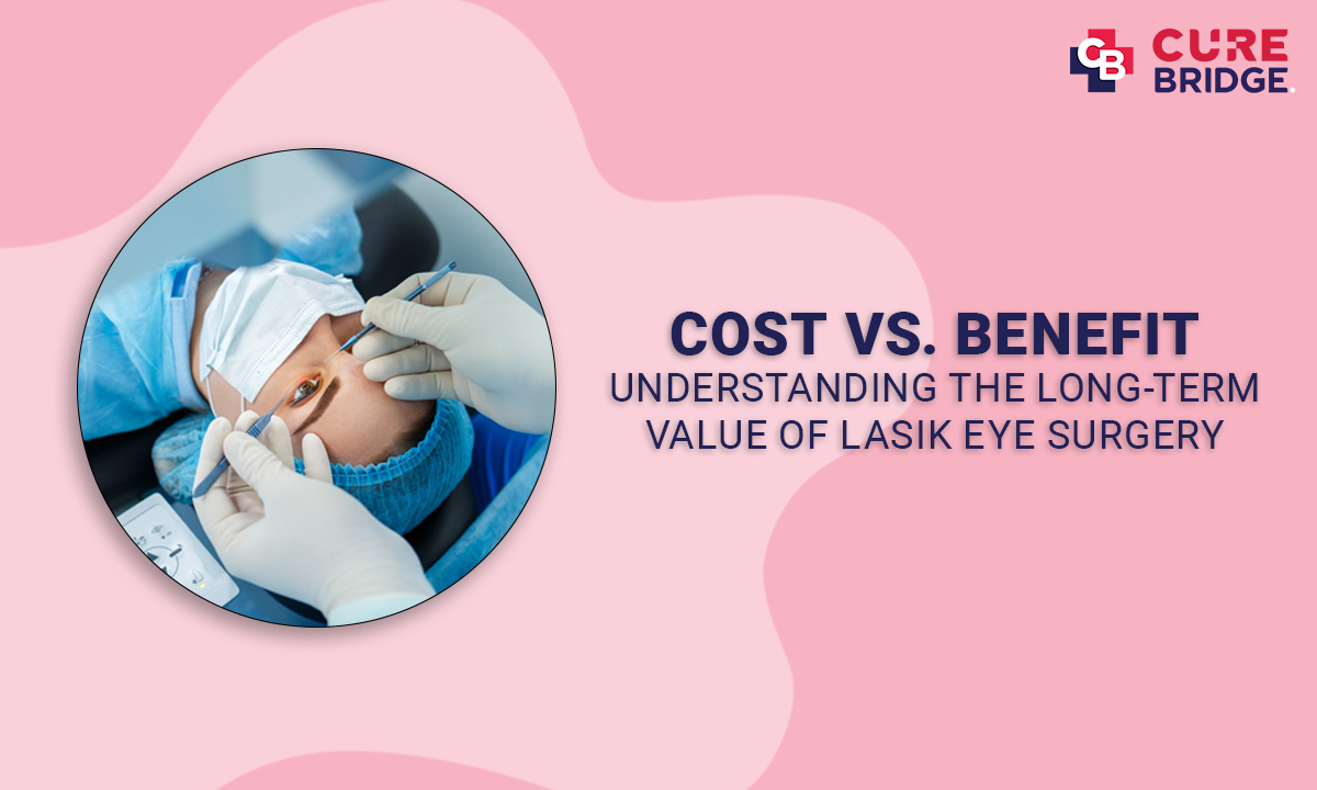 Cost vs. Benefit: Understanding the Long-Term Value of LASIK Eye Surgery