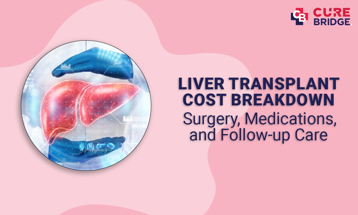 Liver Transplant Cost Breakdown: Surgery, Medications, and Follow-up Care