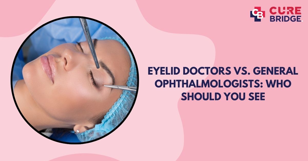 Eyelid Doctors vs. General Ophthalmologists: Who Should You See?